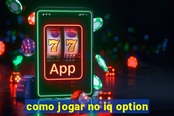 como jogar no iq option